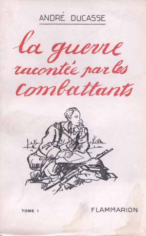 La Guerre Racontée par les Combattants Tome I  (André Ducasse 1932 - Ed. 1932)